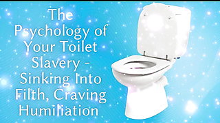 The Psychology of Your Toilet Slavery - Sinking Into Filth, Craving Humiliation