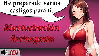 Don't when she asks you to! If you do you will be punished. - JOI Spanish voice. ASMR role.